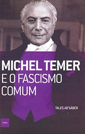 Michel Temer e o fascismo comum Tales Ab'Saber